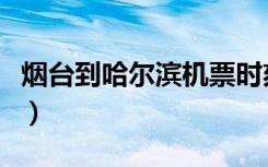 烟台到哈尔滨机票时刻表（烟台到哈尔滨机票）