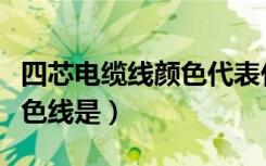 四芯电缆线颜色代表什么线（三线电缆中的红色线是）