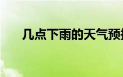 几点下雨的天气预报（今天几点下雨）