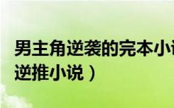 男主角逆袭的完本小说排行榜（男主角超萌的逆推小说）