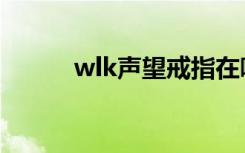 wlk声望戒指在哪换（wlk声望）