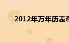 2012年万年历表查询（年历表查询）