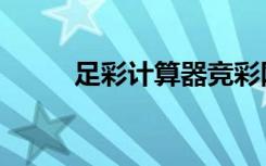 足彩计算器竞彩网（足彩计算器）