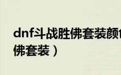 dnf斗战胜佛套装颜色哪个好看（dnf斗战胜佛套装）
