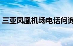 三亚凤凰机场电话问询（三亚凤凰机场电话）