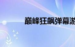 巅峰狂飙弹幕游戏（巅峰狂飙）