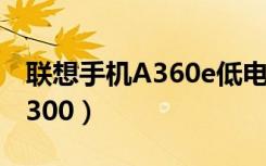 联想手机A360e低电量自动关机（联想手机a300）