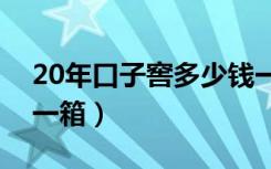 20年口子窖多少钱一瓶（五年口子窖多少钱一箱）