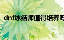 dnf冰结师值得培养吗（dnf冰结师冰魄剑）
