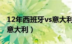 12年西班牙vs意大利（2012欧洲杯西班牙vs意大利）