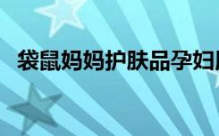 袋鼠妈妈护肤品孕妇用安全吗（袋鼠妈妈）
