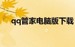 qq管家电脑版下载（安装qq电脑管家）