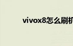 vivox8怎么刷机（x8怎么刷机）