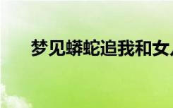梦见蟒蛇追我和女儿（梦见蟒蛇追我）