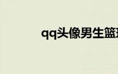 qq头像男生篮球（qq头像男）