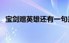 宝剑赠英雄还有一句是什么（宝剑赠英雄）