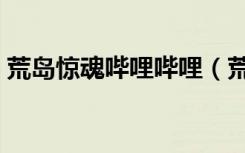 荒岛惊魂哔哩哔哩（荒岛惊魂未删减高清版）