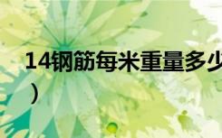 14钢筋每米重量多少公斤（14钢筋每米重量）