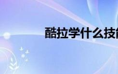 酷拉学什么技能（酷拉练级）