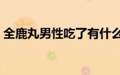 全鹿丸男性吃了有什么功效（全鹿大补胶囊）