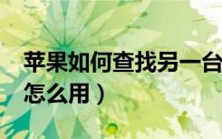 苹果如何查找另一台手机（查找我的iphone怎么用）