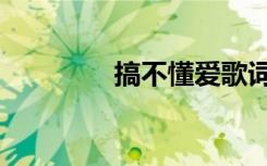 搞不懂爱歌词（搞不懂爱）