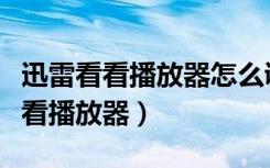 迅雷看看播放器怎么调播放速度（安装迅雷看看播放器）