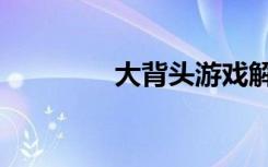 大背头游戏解说（大背头）