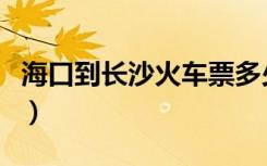 海口到长沙火车票多少钱（海口到长沙火车票）