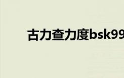古力查力度bsk9999（古力查力度）