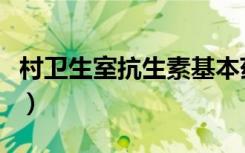 村卫生室抗生素基本药物目录（基本药物目录）