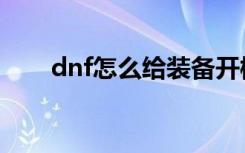 dnf怎么给装备开槽（dnf怎么开槽）