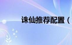 诛仙推荐配置（诛仙2配置要求）
