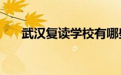 武汉复读学校有哪些（武汉复读学校）