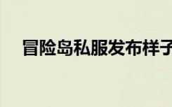 冒险岛私服发布样子（冒险岛私服发布）