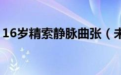 16岁精索静脉曲张（未成年人精索静脉曲张）