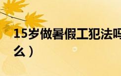 15岁做暑假工犯法吗（15岁暑假工可以做什么）