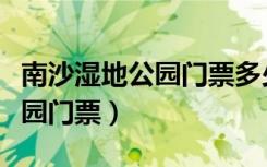 南沙湿地公园门票多少钱一张票（南沙湿地公园门票）