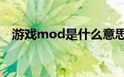 游戏mod是什么意思（mod是什么意思）