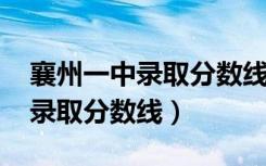 襄州一中录取分数线2023中考考（襄州一中录取分数线）