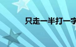 只走一半打一字谜（只走一半）