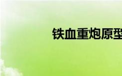 铁血重炮原型（铁血重炮）