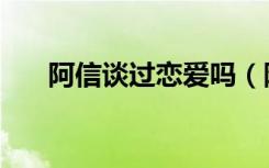 阿信谈过恋爱吗（阿信有没有女朋友）