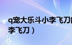 q宠大乐斗小李飞刀能瞬杀吗（q宠大乐斗小李飞刀）