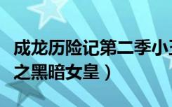 成龙历险记第二季小玉黑暗女王（成龙历险记之黑暗女皇）