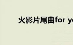 火影片尾曲for you（火影片尾曲）