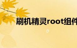 刷机精灵root组件（刷机精灵root）