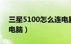 三星5100怎么连电脑（三星i9100怎么连接电脑）