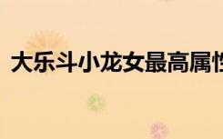 大乐斗小龙女最高属性（q宠大乐斗小龙女）