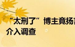 “太刑了”博主竟扬言要挖秦始皇陵！警方已介入调查